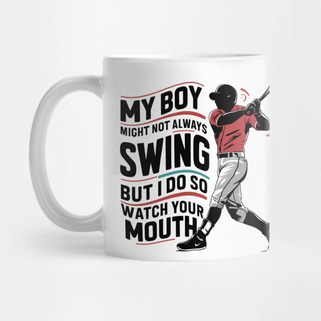 My Boy Might Not Always Swing But I Do So Watch Your Mouth by coollooks